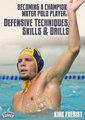 Becoming a Champion Water Polo Player: Defensive Techniques, Skills & Drills
